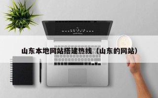 博兴山东本地网站搭建热线（山东的网站）