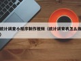 博兴统计调查小程序制作视频（统计调查表怎么做）