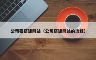 博兴公司要搭建网站（公司搭建网站的流程）